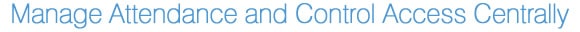 Attendance and Control Access Centrally Managed